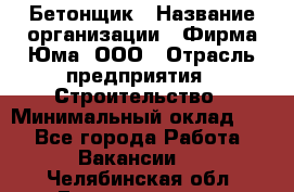 Бетонщик › Название организации ­ Фирма Юма, ООО › Отрасль предприятия ­ Строительство › Минимальный оклад ­ 1 - Все города Работа » Вакансии   . Челябинская обл.,Еманжелинск г.